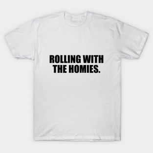 Rolling with the homies T-Shirt